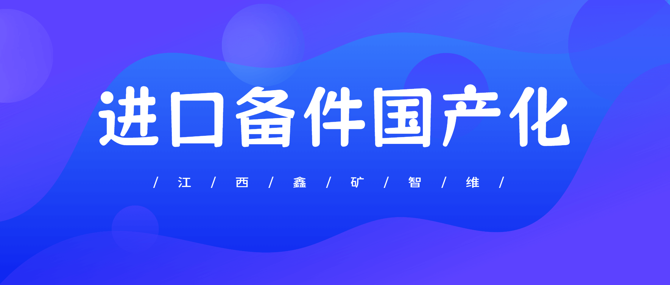 江西鑫矿智维：助推进口备件国产化进程